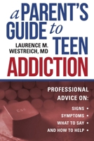A Parent's Guide to Teen Addiction: Professional Advice on Signs, Symptoms,  What to Say, and How to Help 1510728368 Book Cover