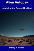 Alien Autopsy: Unfolding the Roswell Incident B0F4KR44RB Book Cover