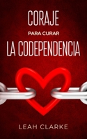 Coraje para curar la codependencia: Estrategias saludables de desapego para vencer los celos en las relaciones, dejar de controlar a los demás, ... dejar de ser codependiente (Spanish Edition) B0851MXVRN Book Cover