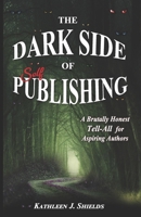 The Dark Side of Publishing: A Brutally Honest Tell-All for Aspiring Authors 1956581596 Book Cover