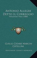Antonio Allegri Detto Il Correggio: Vincenzo Vela (1880) 112045834X Book Cover
