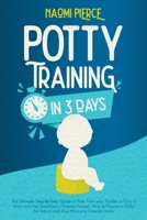 Potty Training in 3 Days: The Ultimate Step-By-Step Guide to Potty Train your Toddler in Only 3 Days and Say Goodbye to Diapers Forever. How to Prepare a Child for School and Stop Worrying Outside Hom 1801250847 Book Cover