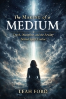 The Making of a Medium: Truth, Discipline, and the Reality Behind Spirit Contact B0GJLLM6R5 Book Cover