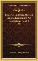 Friderici Ludovici Abresch Animadversionum Ad Aeschylum, Book 3 (1763) 1166062821 Book Cover