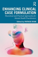 Enhancing Clinical Case Formulation: Theoretical and Practical Approaches for Mental Health Practitioners 1138598348 Book Cover