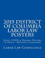 2015 District of Columbia Labor Law Posters: OSHA & Federal Posters In Print - Multiple Languages 1502949296 Book Cover