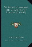Six months among the charities of Europe Volume 2 1356364969 Book Cover