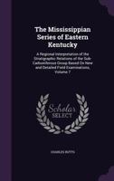 The Mississippian Series of Eastern Kentucky: A Regional Interpretation of the Stratigraphic Relations of the Sub-Carboniferous Group Based On New and Detailed Field Examinations, Volume 7 1358422222 Book Cover