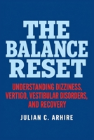 The Balance Reset: Understanding Dizziness, Vertigo, Vestibular Disorders, and Recovery (Explained health-guide series) B0HFNZ6LPT Book Cover