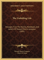 The Unfolding Life: Passages From The Diaries, Notebooks, And Letters Of Howard Munro Longyear 1169744443 Book Cover