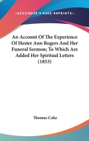 An Account Of The Experience Of Hester Ann Rogers And Her Funeral Sermon; To Which Are Added Her Spiritual Letters 1164025333 Book Cover