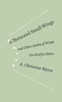 A Thousand Small Wings: and Other Haiku of Things Too Brief to Notice 1300905182 Book Cover