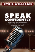 Speak Confidently: Boost your public speaking confidence to better engage and persuade audience B0BMJS88J3 Book Cover