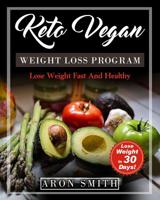 keto Vegan: Weight Loss Program in order to control the low carb in keto vegan lifestyle. A helpful guide to deal with keto vegan meal plan, keto vegan cookbook for beginners for keto vegan recipes 107579238X Book Cover