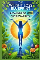 The Weight Loss Blueprint Sustainable Fat Loss without Fad Diets B0DR1WG4JV Book Cover