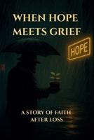 When Hope Meets Grief: A Story of Faith After Loss B0F5MQD79M Book Cover