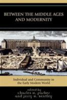 Between the Middle Ages and Modernity: Individual and Community in the Early Modern World 0742553108 Book Cover