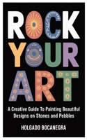 Rock Your Art: A Creative Guide to Painting Beautiful Designs on Stones and Pebbles B0FMNYLXWN Book Cover