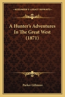 A Hunter's Adventures In The Great West 0469159952 Book Cover