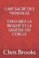 L'ART SACRÉ DES MANDALAS EXPLOREZ LA BEAUTÉ ET LA SAGESSE DU CERCLE (Nature's Wisdom) B0C9S7NZD7 Book Cover