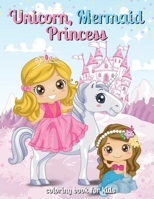 Unicorn, Mermaid and Princess Coloring Book: Magic Coloring Book for Girls: Amazing Princess Illustrations, Wonderful Mermaids Coloring Book - Girls Coloring Book With unicorns and baby unicorns 0867803177 Book Cover