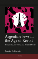 Between the New World and the Third World: Argentine Jews in the Age of Rebellion 9004329617 Book Cover