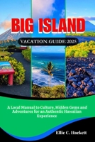 Big Island Vacation Guide 2025: A Local Manual to Culture, Hidden Gems and Adventures for an Authentic Hawaiian Experience B0FCS6DSJ7 Book Cover
