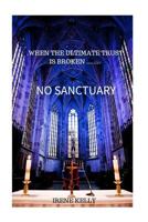 No Sanctuary: When The Ultimate Trust is Broken........ 1533121648 Book Cover