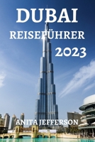 DUBAI REISEFÜHRER 2023: DIE ULTIMATIVE RESSOURCE FÜR DIE PLANUNG EINER PERFEKTEN REISE NACH DUBAI B0C2RPGV79 Book Cover