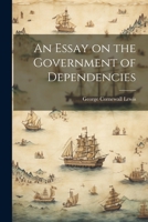 An Essay on the Government of Dependencies 1022166921 Book Cover