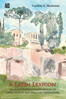 A Latin Lexicon: An Illustrated Compendium of Latin Words and English Derivatives 178969762X Book Cover