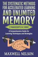 The Systematic Methods for Accelerated Learning and Unlimited Memory: (2 MANUSCRIPTS IN 1 BOOK)A Comprehensive Guide for Learning Techniques and Strategies 1980339767 Book Cover