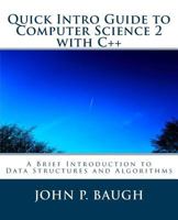 Quick Intro Guide to Computer Science 2 with C++: A Brief Introduction to Data Structures and Algorithms 1489586091 Book Cover