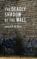The Deadly Shadow of the Wall: Poems B0BLR57B9B Book Cover