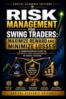 RISK MANAGEMENT FOR SWING TRADERS: MAXIMIZE REWARD AND MINIMIZE LOSSES: Protect your capital, control your losses, and build a swing trading plan ... Technical Analysis, Risk Management, and Pro) B0HBRRBK8C Book Cover