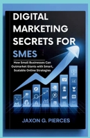 Digital Marketing Secrets for SMEs: How Small Businesses Can Outmarket Giants with Smart, Scalable Online Strategies (AI tech trend, Gadgets review and movie trend) B0FGVKYYX4 Book Cover