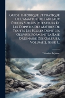 Guide ThÃ(c)orique Et Pratique De L'amateur De Tableaux Ã tudes Sur Les Imitateurs Et Les Copistes Des MaÃ(R)tres De Toutes Les Ã coles Dont ... Volume 2, Issue 1... (French Edition) 1024765199 Book Cover