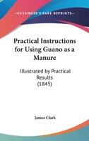 Practical Instructions For Using Guano As A Manure 6th Ed... 1274821797 Book Cover