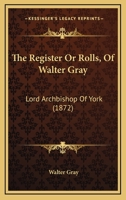 The Register Or Rolls, Of Walter Gray: Lord Archbishop Of York 1104503778 Book Cover