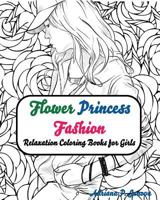 Fashion Flower Princess Coloring Books for Girls Relaxation: coloring books for adults For Adults, Teens, & Girls Relaxation 1537787845 Book Cover