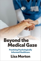 Beyond the Medical Gaze: Practicing Psychologically Informed Healthcare 0197804969 Book Cover