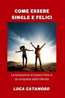 Come essere single e felici: La tentazione di essere felici e la conquista della felicità B0C91KFZWX Book Cover