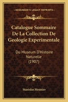 Catalogue Sommaire De La Collection De Geologie Experimentale: Du Museum D'Histoire Naturelle (1907) 1160825769 Book Cover