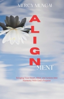 ALIGNment: Bringing Your Heart, Mind, and Actions Into Harmony With God's Purpose; invites you into a revolutionary understanding: you don't need to ... long enough to recognize where He already is. B0GKSP65JH Book Cover