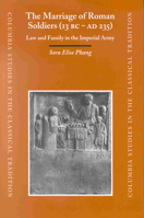 The Marriage of Roman Soldiers (13 B.C.-A.D. 235): Law and Family in the Imperial Army 9004121552 Book Cover