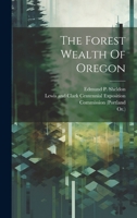 The Forest Wealth Of Oregon... - Primary Source Edition 1021870412 Book Cover