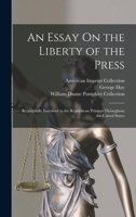 An Essay On the Liberty of the Press: Respectfully Inscribed to the Republican Printers Throughout the United States 101805460X Book Cover