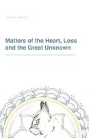 Matters of the Heart, Loss and the Great Unknown: Poems from the journey of a maturing heart and growing wisdom 1731589662 Book Cover