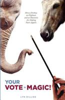 Your Vote is Magic!: Why a Donkey, an Elephant, and an Illusionist Are Making Voters Appear. 0615665306 Book Cover