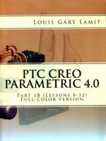 Ptc Creo Parametric 4.0: Part 1b (Lessons 8-12) Full Color Version 1542763584 Book Cover